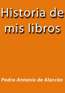 Historia de mis libros.  Pedro Antonio de Alarcn