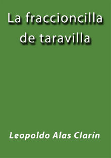 La fraccioncilla de taravilla.  LEOPOLDO ALAS CLARIN