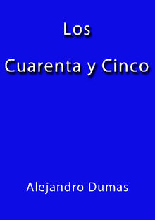 Los Cuarenta y Cinco.  Alejandro Dumas