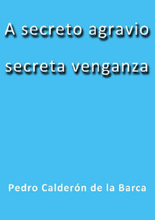 A secreto agravio secreta venganza.  Caldern de la Barca