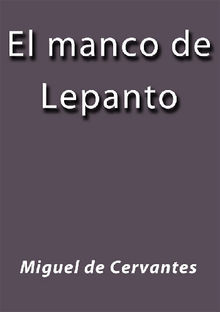 El manco de Lepanto.  MIGUEL DE CERVANTES