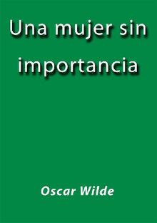 Una mujer sin importancia.  Oscar Wilde