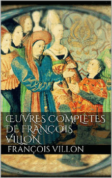 uvres compltes de Franois Villon .  Franois Villon