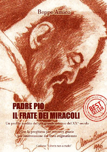 Padre Pio - il frate dei miracoli - Un profilo inedito del pi grande mistico del XX secolo.  Beppe Amico
