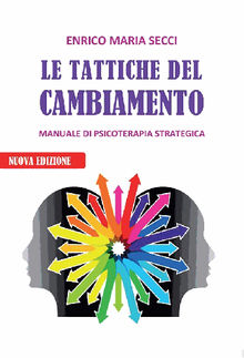 Le Tattiche del Cambiamento - Manuale di Psicoterapia Strategica.  Enrico Maria Secci