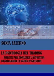 La psicologia del trading, esercizi per innalzare l'autostima sconfiggendo la paura d'investire.  SONIA SALERNO