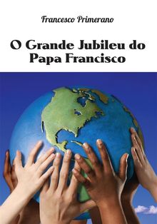 O Grande Jubileu do Papa Francisco.  Francesco Primerano