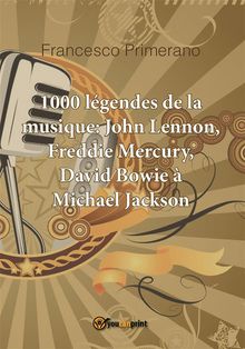 1000 lgendes de la musique: John Lennon, Freddie Mercury, David Bowie  Michael Jackson.  Francesco Primerano