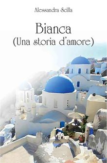 Bianca (una storia d'amore).  Alessandra Scilla