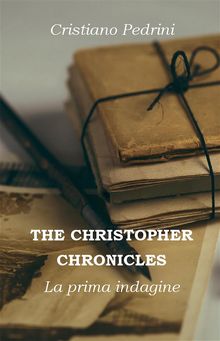 THE CHRISTOPHER CHRONICLES. La prima indagine.  Cristiano Pedrini