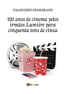 120 anos de cinema pelos irmos Lumire para cinquenta tons de cinza.  Francesco Primerano