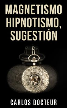 Magnetismo Hipnotismo, Sugestin.  Carlos Docteur