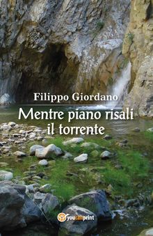 Mentre piano risali il torrente.  Filippo Giordano