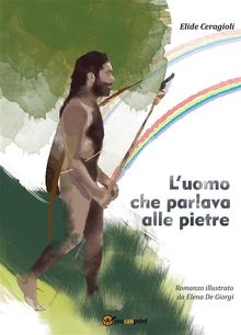 L'uomo che parlava alle pietre.  Elide Ceragioli