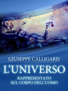 L'Universo - Rappresentato sul corpo dell'uomo.  Giuseppe Calligaris