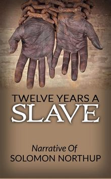 Twelve Years A Slave - Narrative Of Solomon Northup.  Solomon Northup