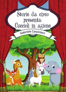 Storie da circo presenta: Cuccioli in azione.  Gabriele Carpinteri