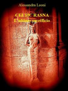 Celtic Rasna - L'ultimo sacrificio.  Alessandra Leoni