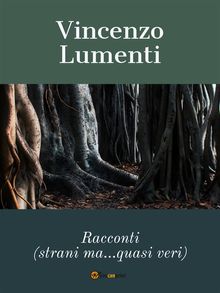 Racconti strani ma quasi veri.  Vincenzo Lumenti