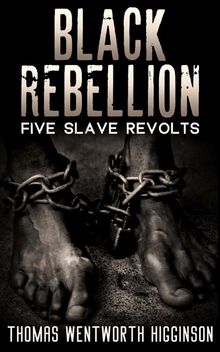 Black Rebellion - Five slave revolts.  Thomas Wentworth Higginson