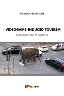 Videogame-induced tourism. Esperienze oltre lo schermo.  Fabrizio Berardone