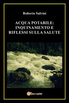 Acqua potabile: inquinamento e riflessi sulla salute.  Roberto Salvini