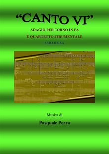 Canto VI. Adagio per corno in fa e quartetto strumentale. Versione partitura (strumenti: corno in fa, oboe, violino, basso elettrico, pianoforte).  Perra Pasquale