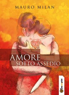 Amore sotto assedio.  Mauro Milan