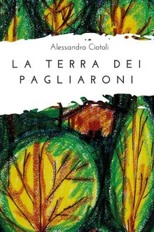 La terra dei pagliaroni.  Alessandro Ciotoli