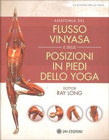 Anatomia del Flusso Vinyasa e delle Posizioni in Piedi dello Yoga.  Ray Long