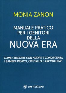 Manuale Pratico per i Genitori della Nuova Era.  Monia Zanon