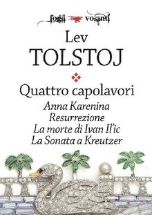 Quattro capolavori. Anna Karenina, Resurrezione, La morte di Ivan Il'ic e La sonata a Kreutzer.  Lev Tolstoj