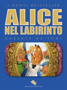 Alice nel Labirinto.  Roberta De Tomi