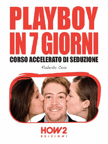 PLAYBOY IN 7 GIORNI. Corso Accelerato di Seduzione.  Roberto Coio