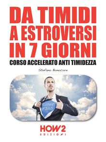 DA TIMIDI A ESTROVERSI IN 7 GIORNI. Corso Accelerato Anti Timidezza.  Stefano Bonocore