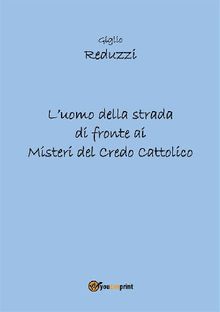 L'uomo della strada di fronte ai misteri del credo cattolico.  Giglio Reduzzi