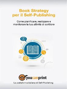 Book Strategy per il Self-Publishing - Come pianificare, realizzare e monitorare la tua attivit di scrittore.  Staff Youcanprint