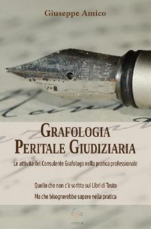 Grafologia Peritale Giudiziaria - Le attivit del Consulente Grafologo nella pratica professionale..  Giuseppe Amico