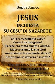 JESUS - Inchiesta su Ges di Nazareth - Una Ricerca sull'uomo che si  proclamato Dio - con le Testimonianze di P. Amort, Card. E. Tonini, Mons. G.P. Tomasi, don G. Pellegrini, don M. Farina.  Beppe Amico