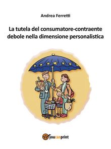 La tutela del consumatore-contraente debole nella dimensione personalistica.  Andrea Ferretti