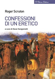 Confessioni di un eretico.  Roger Scruton