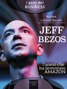 Jeff Bezos. Luomo che ha inventato Amazon.  Andrea Lattanzi Barcel