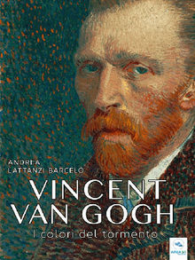 Vincent van Gogh. I colori del tormento.  Andrea Lattanzi Barcel