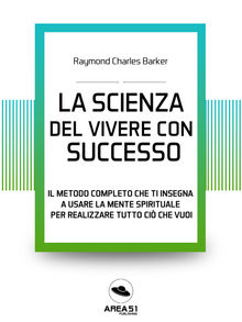 La scienza del vivere di successo.  Raymond Charles Barker