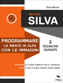 Metodo Silva. Programmare la mente in Alfa con le immagini.  David Brown