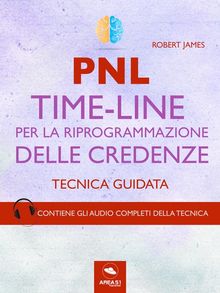 PNL. Time-Line per la riprogrammazione delle credenze.  Robert James