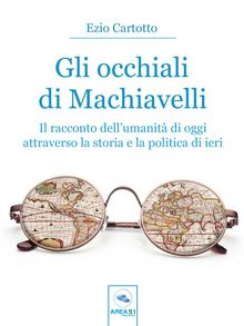 Gli occhiali di Machiavelli.  Ezio Cartotto