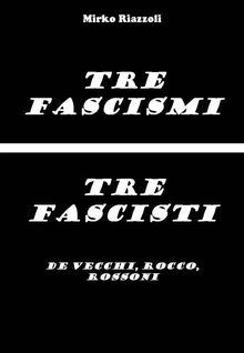 Tre fascisti - Tre fascismi.  Mirko Riazzoli