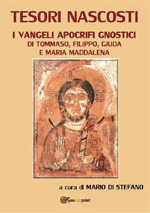 Tesori nascosti. I vangeli apocrifi gnostici di Tommaso, Filippo, Giuda e Maria Maddalena.  Mario Di Stefano