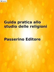 Guida pratica allo studio delle religioni.  Passerino Editore